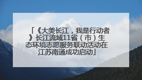 《大美长江，我是行动者》长江流域11省（市）生态环境志愿服务联动活动在江苏南通成功启动