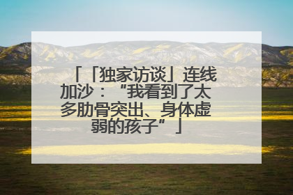 「独家访谈」连线加沙：“我看到了太多肋骨突出、身体虚弱的孩子”