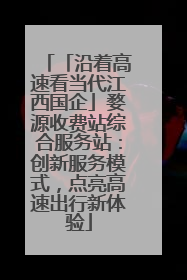 「沿着高速看当代江西国企」婺源收费站综合服务站：创新服务模式，点亮高速出行新体验
