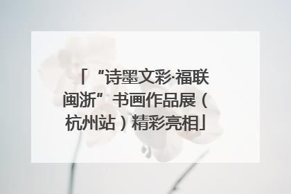 “诗墨文彩·福联闽浙”书画作品展（杭州站）精彩亮相