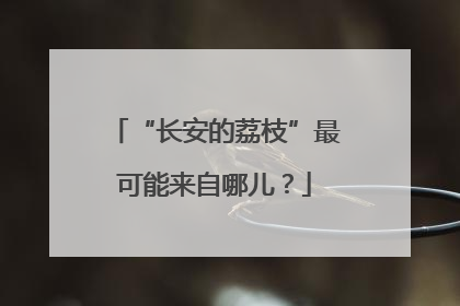 “长安的荔枝”最可能来自哪儿？