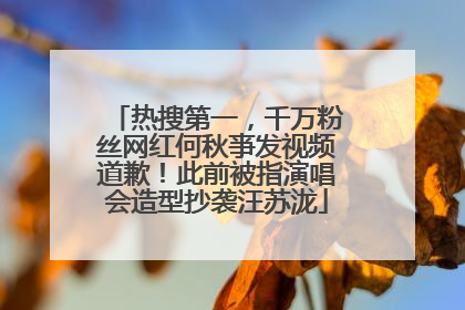 热搜第一，千万粉丝网红何秋亊发视频道歉！此前被指演唱会造型抄袭汪苏泷
