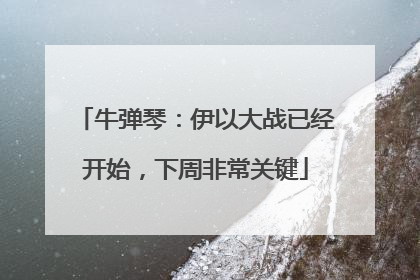 牛弹琴：伊以大战已经开始，下周非常关键