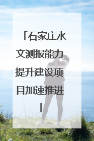 石家庄水文测报能力提升建设项目加速推进