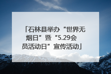 石林县举办“世界无烟日”暨“5.29会员活动日”宣传活动