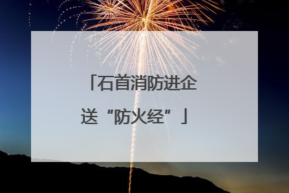 石首消防进企送“防火经”