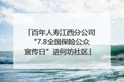 百年人寿江西分公司“7.8全国保险公众宣传日”进何坊社区