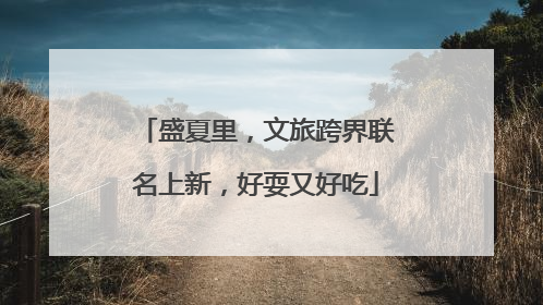 盛夏里，文旅跨界联名上新，好耍又好吃