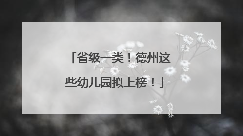 省级一类！德州这些幼儿园拟上榜！