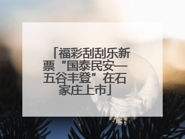 福彩刮刮乐新票“国泰民安—五谷丰登”在石家庄上市