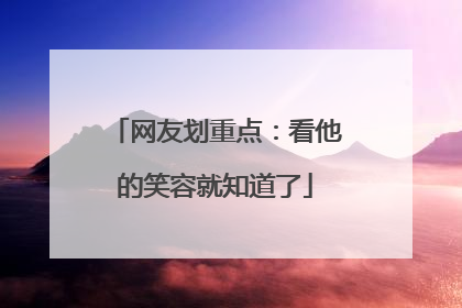 网友划重点：看他的笑容就知道了