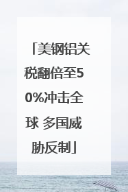 美钢铝关税翻倍至50%冲击全球 多国威胁反制