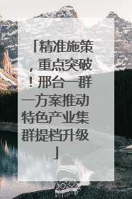 精准施策，重点突破！邢台一群一方案推动特色产业集群提档升级