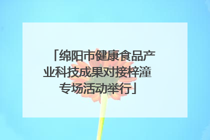 绵阳市健康食品产业科技成果对接梓潼专场活动举行