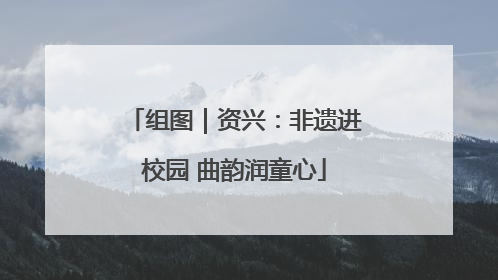 组图｜资兴：非遗进校园 曲韵润童心