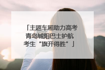 主题车厢助力高考 青岛城阳巴士护航考生“旗开得胜”