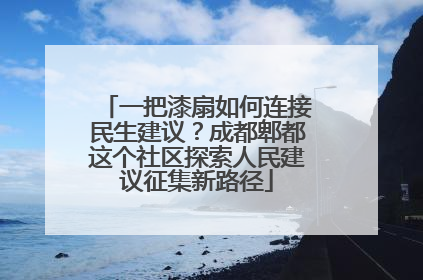 一把漆扇如何连接民生建议？成都郫都这个社区探索人民建议征集新路径