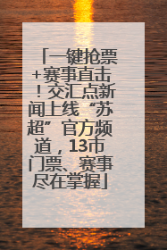 一键抢票+赛事直击！交汇点新闻上线“苏超”官方频道，13市门票、赛事尽在掌握