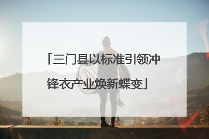 三门县以标准引领冲锋衣产业焕新蝶变
