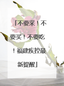 不要采！不要买！不要吃！福建疾控最新提醒