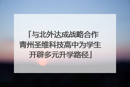 与北外达成战略合作 青州圣维科技高中为学生开辟多元升学路径