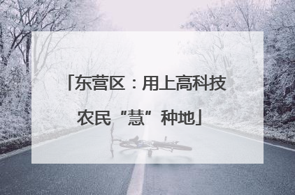 东营区：用上高科技 农民“慧”种地