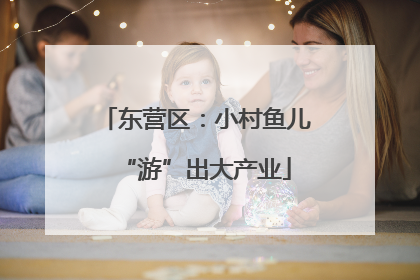 东营区：小村鱼儿“游”出大产业