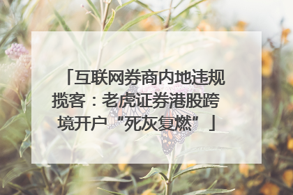 互联网券商内地违规揽客：老虎证券港股跨境开户“死灰复燃”