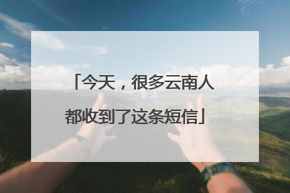 今天，很多云南人都收到了这条短信