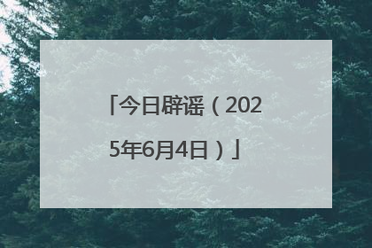 今日辟谣（2025年6月4日）