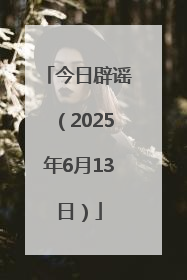 今日辟谣（2025年6月13日）