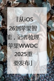 从iOS 26到苹果智能，记者梳理苹果WWDC 2025重要发布