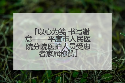 以心为笺 书写谢意——平度市人民医院分院医护人员受患者家属称赞