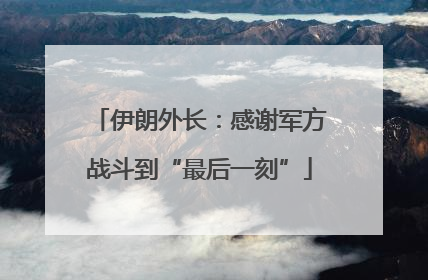 伊朗外长：感谢军方战斗到“最后一刻”