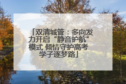 双清城管：多向发力开启“静音护航”模式 倾情守护高考学子逐梦路