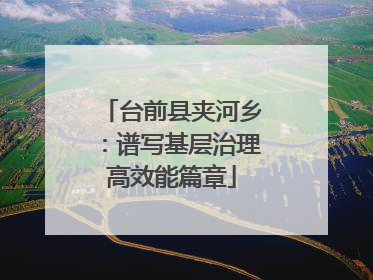 台前县夹河乡：谱写基层治理高效能篇章