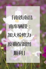 南铁南昌南车辆段：加大检修力度确保调图顺利
