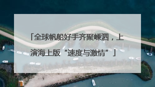 全球帆船好手齐聚嵊泗，上演海上版“速度与激情”