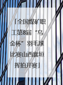 全国煤矿职工第8届“乌金杯”羽毛球比赛山西襄垣挥拍开赛