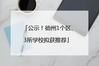 公示！德州1个区、3所学校拟获推荐