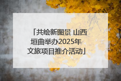 共绘新图景 山西垣曲举办2025年文旅项目推介活动