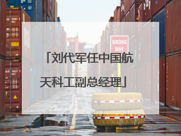 刘代军任中国航天科工副总经理