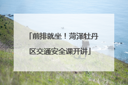 前排就坐！菏泽牡丹区交通安全课开讲