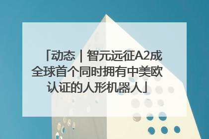 动态｜智元远征A2成全球首个同时拥有中美欧认证的人形机器人