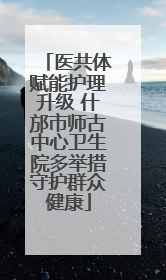 医共体赋能护理升级 什邡市师古中心卫生院多举措守护群众健康