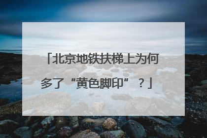 北京地铁扶梯上为何多了“黄色脚印”？