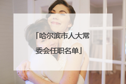 哈尔滨市人大常委会任职名单