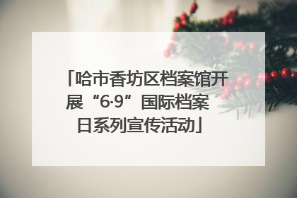 哈市香坊区档案馆开展“6·9”国际档案日系列宣传活动