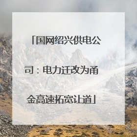 国网绍兴供电公司：电力迁改为甬金高速拓宽让道