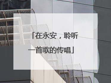 在永安，聆听一首歌的传唱
